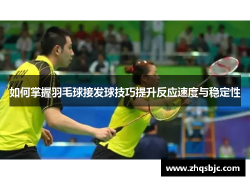 如何掌握羽毛球接发球技巧提升反应速度与稳定性