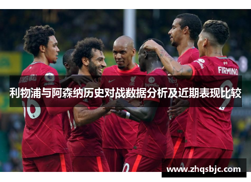 利物浦与阿森纳历史对战数据分析及近期表现比较