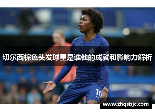 切尔西棕色头发球星是谁他的成就和影响力解析