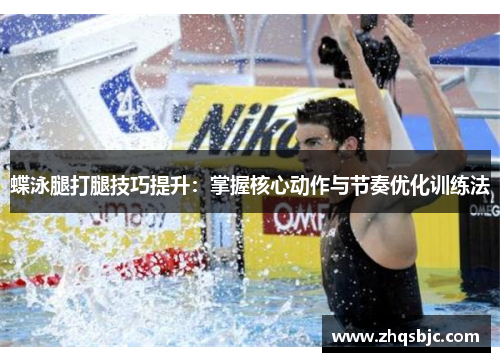 蝶泳腿打腿技巧提升：掌握核心动作与节奏优化训练法